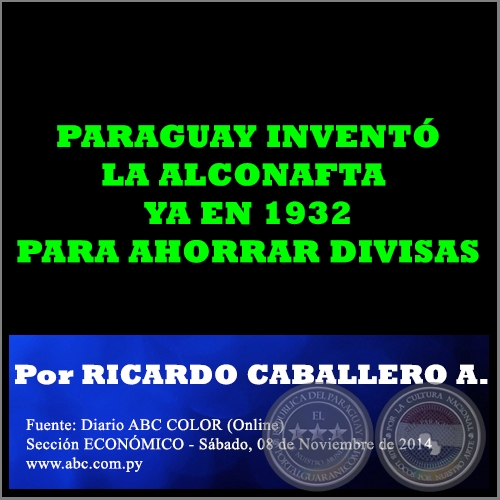 PARAGUAY INVENT LA ALCONAFTA YA EN 1932 PARA AHORRAR DIVISAS - Por RICARDO CABALLERO AQUINO - Sbado, 08 de Noviembre de 2014